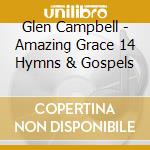 Glen Campbell - Amazing Grace 14 Hymns & Gospels cd musicale di Glen Campbell