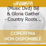 (Music Dvd) Bill & Gloria Gaither - Country Roots & Gospel (Dvd) cd