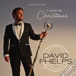 David Phelps - It Must Be Christmas cd musicale di David Phelps