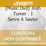 (Music Dvd) Josh Turner - I Serve A Savior cd musicale