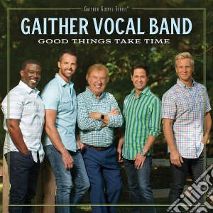 Gaither Vocal Band - Good Things Take Time cd musicale di Gaither Vocal Band