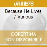 Because He Lives / Various cd musicale di Various Artists