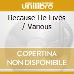 Because He Lives / Various cd