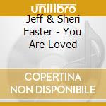 Jeff & Sheri Easter - You Are Loved cd