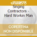 Singing Contractors - Hard Workin Man cd