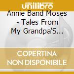 Annie Band Moses - Tales From My Grandpa'S Pulpit cd musicale