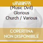 (Music Dvd) Glorious Church / Various cd musicale