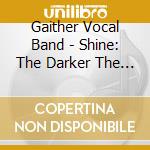 Gaither Vocal Band - Shine: The Darker The Night The Brighter The Light cd musicale