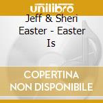 Jeff & Sheri Easter - Easter Is cd