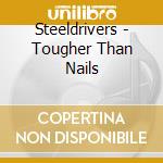 Steeldrivers - Tougher Than Nails cd musicale