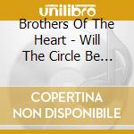 Brothers Of The Heart - Will The Circle Be Unbroken cd musicale