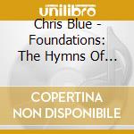 Chris Blue - Foundations: The Hymns Of My Heart cd musicale