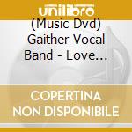 (Music Dvd) Gaither Vocal Band - Love Songs cd musicale