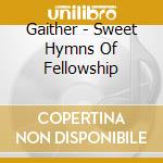 Gaither - Sweet Hymns Of Fellowship cd