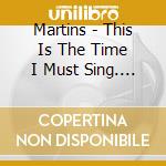 Martins - This Is The Time I Must Sing. An A Cappella cd