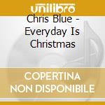Chris Blue - Everyday Is Christmas cd