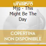 Mjg - This Might Be The Day cd