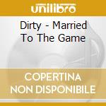 Dirty - Married To The Game cd