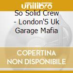 So Solid Crew - London'S Uk Garage Mafia cd