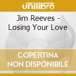 Jim Reeves - Losing Your Love cd musicale di Jim Reeves