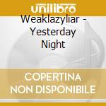 Weaklazyliar - Yesterday Night cd musicale di Weaklazyliar