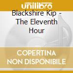 Blackshire Kip - The Eleventh Hour cd musicale di Blackshire Kip