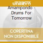 Amampondo - Drums For Tomorrow