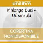 Mhlongo Busi - Urbanzulu cd musicale di Busi Mhlongo