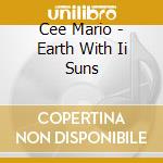 Cee Mario - Earth With Ii Suns cd
