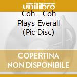 Coh - Coh Plays Everall (Pic Disc) cd