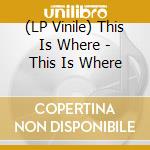 (LP Vinile) This Is Where - This Is Where lp vinile di This Is Where