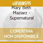 Mary Beth Maziarz - Supernatural cd musicale di Mary Beth Maziarz