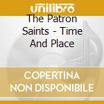 The Patron Saints - Time And Place cd musicale di The Patron Saints