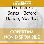 The Patron Saints - Before Bohob, Vol. 1 (2 Cd) cd musicale di The Patron Saints