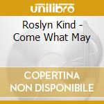 Roslyn Kind - Come What May cd musicale di Roslyn Kind