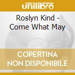 Roslyn Kind - Come What May cd