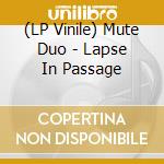 (LP Vinile) Mute Duo - Lapse In Passage vinile