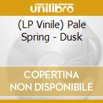(LP Vinile) Pale Spring - Dusk vinile