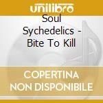 Soul Sychedelics - Bite To Kill cd