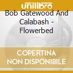 Bob Gatewood And Calabash - Flowerbed cd