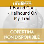 I Found God - Hellhound On My Trail cd