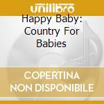 Happy Baby: Country For Babies cd musicale