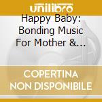 Happy Baby: Bonding Music For Mother & Child / Various cd