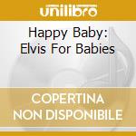 Happy Baby: Elvis For Babies cd