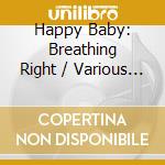 Happy Baby: Breathing Right / Various - Happy Baby: Breathing Right / Various cd musicale di Happy Baby: Breathing Right / Various