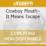 Cowboy Mouth - It Means Escape cd musicale di Cowboy Mouth
