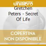 Gretchen Peters - Secret Of Life cd musicale di Gretchen Peters