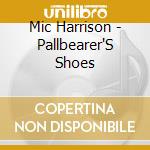 Mic Harrison - Pallbearer'S Shoes cd