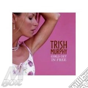 Trish Murphy - Girls Get In Free cd musicale di Murphy Trish