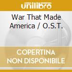 War That Made America / O.S.T. cd musicale